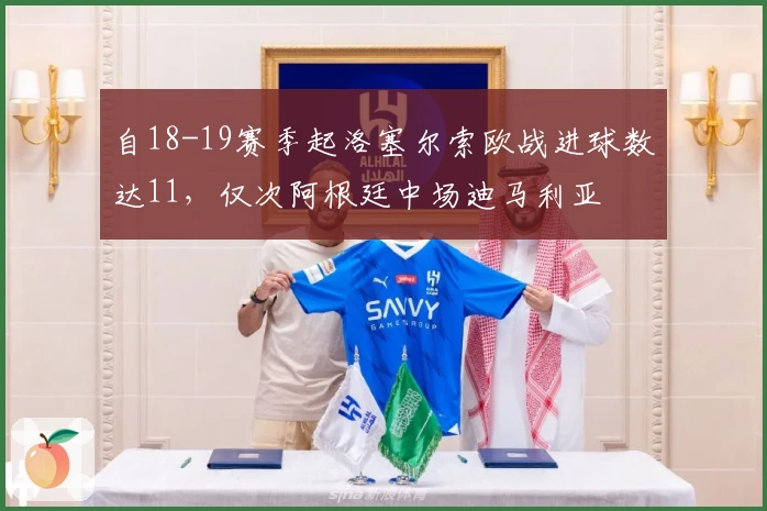 自18-19赛季起洛塞尔索欧战进球数达11,仅次阿根廷中场迪马利亚