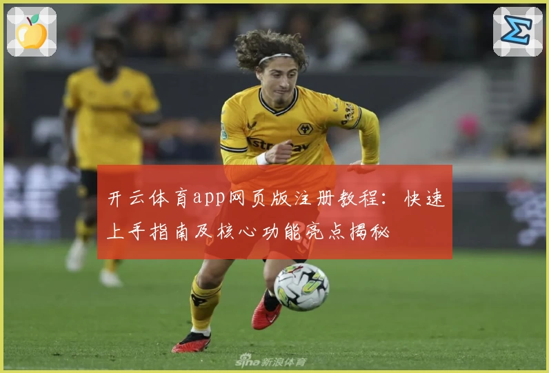 开云体育app网页版注册教程：快速上手指南及核心功能亮点揭秘