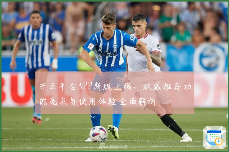 开云平台APP新版上线，权威推荐功能亮点与使用体验全面解析